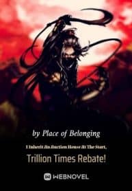 I Inherit An Auction House At The Start, Trillion Times Rebate! - Official Chinese Webnovel Cover By Author 'Place Of Belonging'