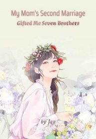 My Mom’s Second Marriage Gifted Me Seven Brothers - Official Web Novel Cover By Author ': Jay'