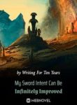 My Sword Intent Can Be Infinitely Improved - Official Chinese Webnovel Cover By Author 'Writing For Ten Years'