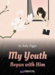 My Youth Began With Him - Official Chinese Web Novel Cover By Author 'Baby Piggie, 猪宝宝萌萌哒'