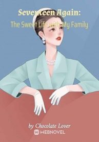 Seventeen Again: The Sweet Life With My Family - Official Chinese Webnovel Cover By Author 'Chocolate Lover'