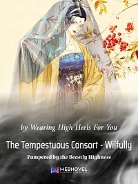 The Tempestuous Consort – Wilfully Pampered By The Beastly Highness - Official Chinese Web Novel Cover By Author 'Wearing High Heels For You'