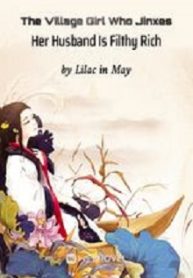 The Village Girl Who Jinxes Her Husband Is Filthy Rich - Official Chinese Webnovel Cover By Author 'Lilac In May'