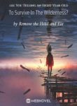 Are You Telling An Eight-year-old To Survive In The Wilderness? - Official Chinese Webnovel Cover By Author 'Remove The Head And Eat'