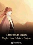 I Am Such An Expert; Why Do I Have To Take In Disciples - Official Chinese Webnovel Cover By Author 'Wood Easily Starts Fires'