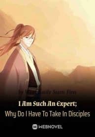 I Am Such An Expert; Why Do I Have To Take In Disciples - Official Chinese Webnovel Cover By Author 'Wood Easily Starts Fires'