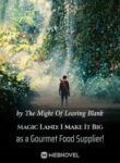 Magic Land: I Make It Big As A Gourmet Food Supplier! - Official Chinese Webnovel Cover By Author 'The Might Of Leaving Blank'